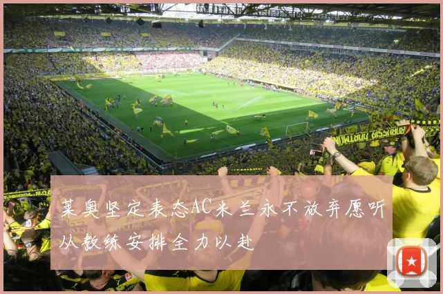 莱奥坚定表态AC米兰永不放弃愿听从教练安排全力以赴