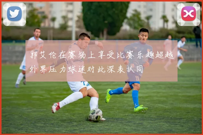 郭艾伦在赛场上享受比赛乐趣超越外界压力球迷对此深表认同