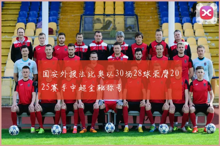 国安外援法比奥以30场28球荣膺2025赛季中超金靴称号